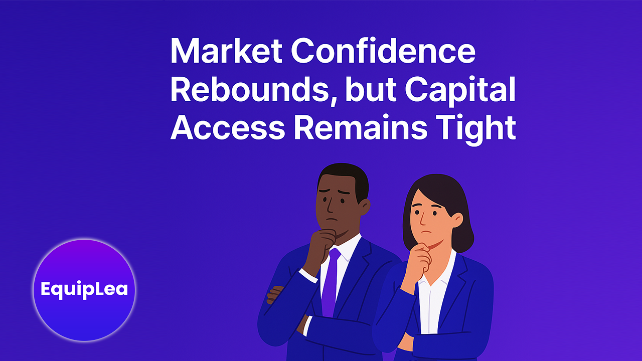 Market Confidence Rebounds, but Capital Access Remains Tight — Why Smart Brokers Are Turning to EquipLea